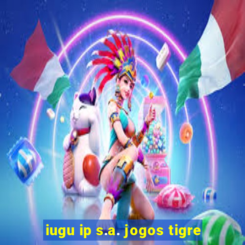 iugu ip s.a. jogos tigre